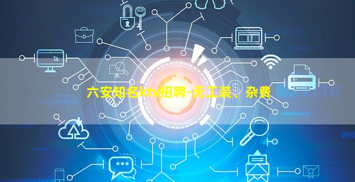 六安知名ktv招聘-无工装、杂费