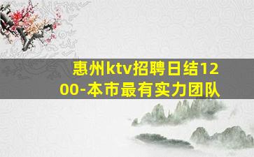 惠州ktv招聘日结1200-本市最有实力团队